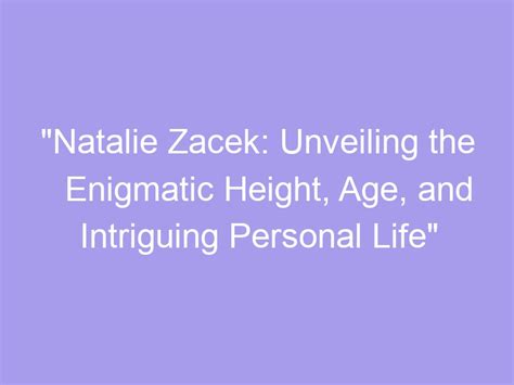 Age and Height: Unveiling the Personal Details of the Enigmatic Individual