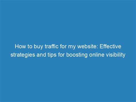 Boosting Website Traffic and Enhancing Online Visibility: Effective Approaches