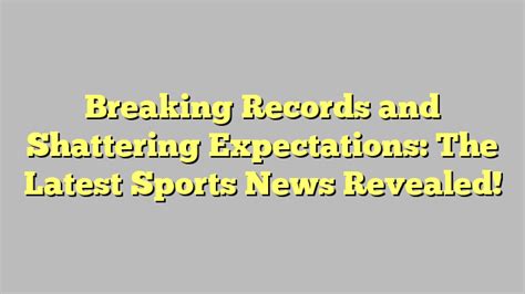 Breaking Records and Shattering Expectations