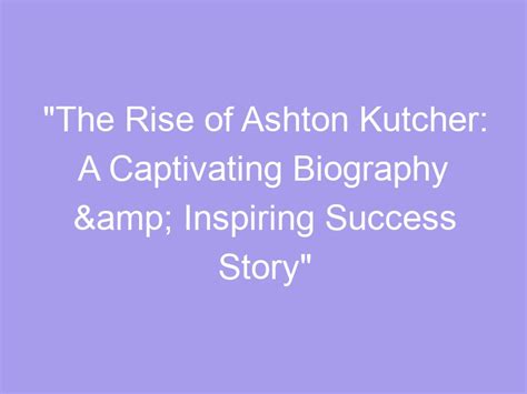 Captivating Biography and Rise to Fame