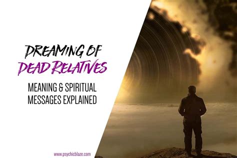 Connecting with the Spiritual Realm: Exploring the Significance of Dreaming About Departed Relatives 