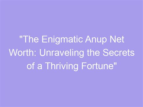 Cracking the Code: Unraveling the Enigmatic Net Worth of an Exceptional Individual