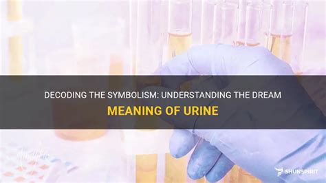 Decoding and Understanding the Symbolism Behind Experiencing Urine Ejections in Dreams