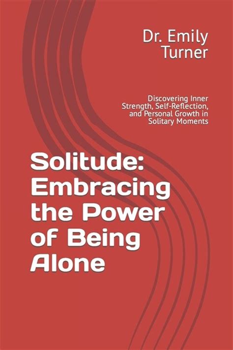 Discovering the Inner Strength of Embracing Solitude