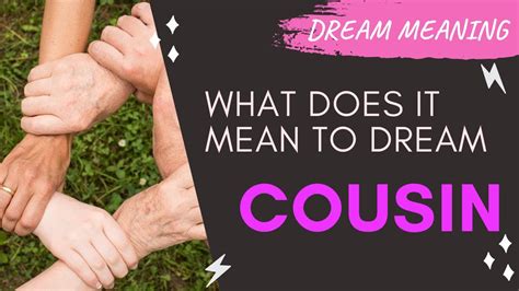 Exploring the Significance: How to Gain Insight from Dreams About a Cousin