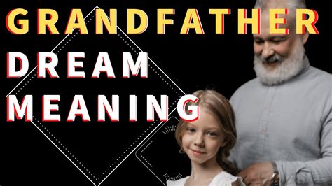 Exploring the Significance of Grandfathers in Dream Deciphering
