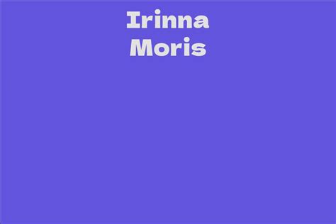 Irinna Moris: A Comprehensive Life Story