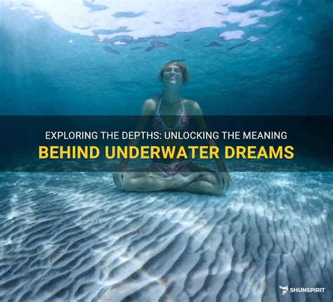 The Depths of Dreams: Exploring the Meaning Behind Being Underwater
