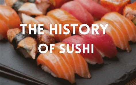 The Fascinating History of Sushi: From Ancient Japan to Global Fame