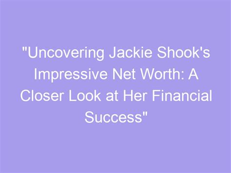 The Financial Success of Jackie Marie: A Glimpse into Her Prosperity