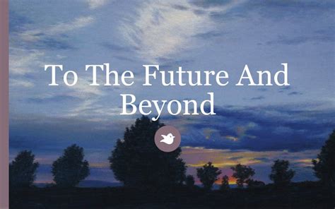 The Future and Beyond