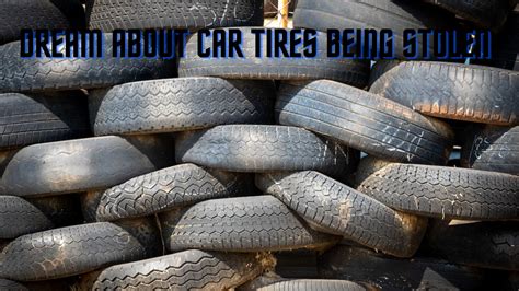 The Hidden Meanings Behind Dreams about Car Tires