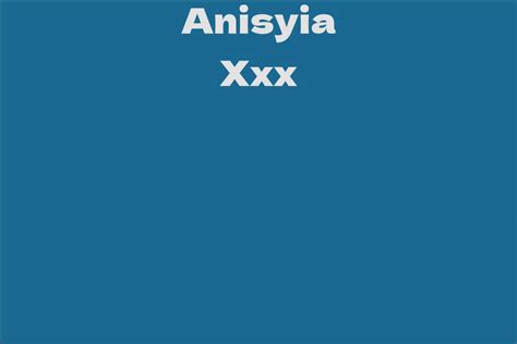 The Journey to Stardom: An Insight into Anisyia Xxx's Soaring Success