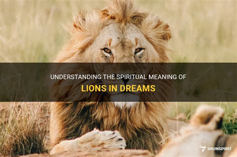 The Significance of Lions in Dreams: an Intense and Majestic Presence