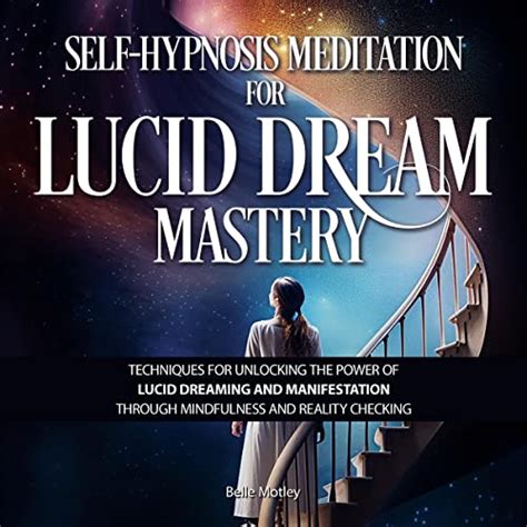 Unlocking the Power of Lucid Dreaming: Embracing Mastery over the Subconscious Realm