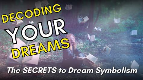 Unraveling the Secrets: Decoding the Symbolism in Dreams