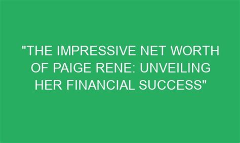 Unveiling the Financial Success of Paige Green: A Glimpse into her Monetary Achievements