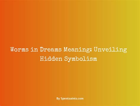 Unveiling the Hidden Significance of Dreams Involving Worms