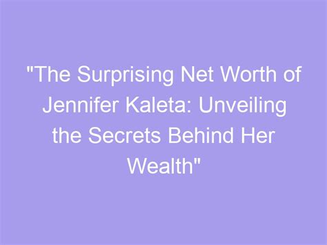 Unveiling the Secrets Behind Her Success and Wealth